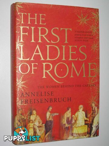 The First Ladies of Rome : The Women Behind the Caesars  - Freisenbruch Annelise - 2010