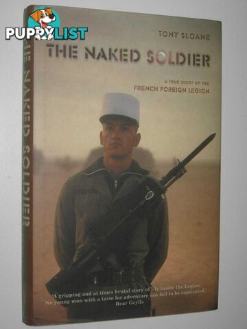 The Naked Soldier : A True Story of the French Foreign Legion  - Sloane Tony - 2004