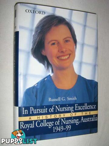 In Pursuit of Nursing Excellence : A History of The Royal College of Nursing, Australia 1949 to 1999  - Smith Russell G - 1999