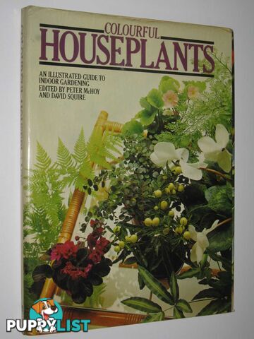 Colourful Houseplants : An Illustrated Guide to Indoor Gardening  - McHoy Peter & Squire, David - 1978