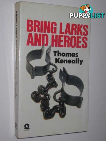 Bring Larks and Heroes  - Keneally Thomas - 1973