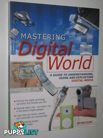 Mastering the Digital World : A Guide to Understanding, Using and Exploiting Digital Media  - Cope Peter - 2005