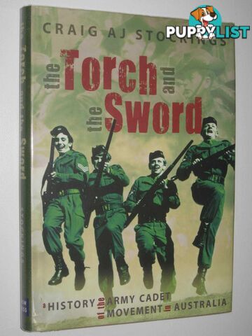 The Torch and the Sword : A History of the Army Cadet Movement in Australia  - Stockings Craig - 2007