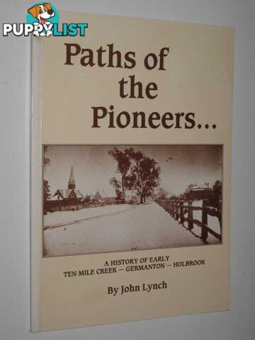 Paths of the Pioneers : A History of Early Ten Mile Creek, Germanton, Holbrook  - Lynch John - 1988