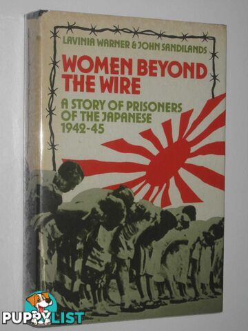 Women Beyond the Wire : A Story of Prisoners of the Japanese 1942-45  - Warner Lavinia & Sandilands, John - 1982