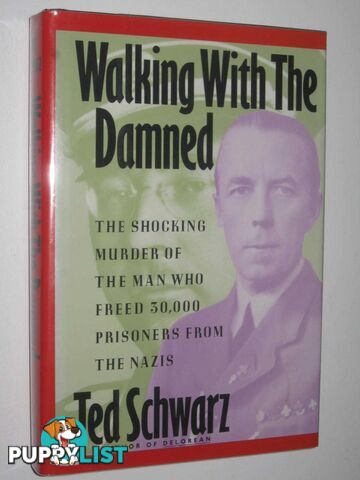 Walking With the Damned : The Shocking Murder of the Man Who Freed 30,000 Prisoners from the Nazis  - Schwarz Ted - 1992