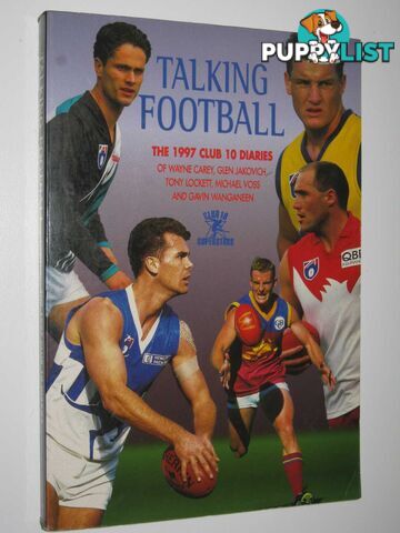 Talking Football : The 1997 Club 10 Diaries of Wayne Carey, Glen Jakovich, Tony Lockett, Michael Voss and Gavin Wanganeen  - Christison Darren - 1997