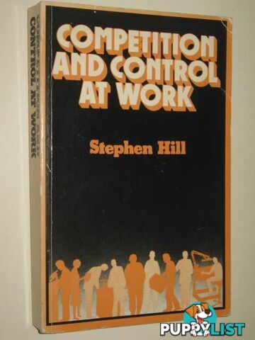 Competition & Control At Work  - Hill Stephen - 1982