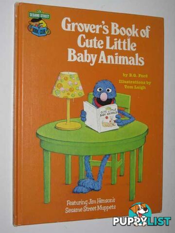 Grover's Book of Cute Little Baby Animals : Featuring Jim Henson's Sesame Street Muppets  - Ford B. G. & Leigh, Tom - 1980