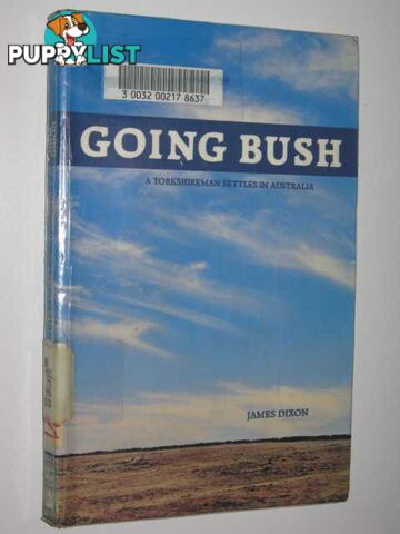 Going Bush : A Yorkshireman settles In Australia  - Dixon James - 1988