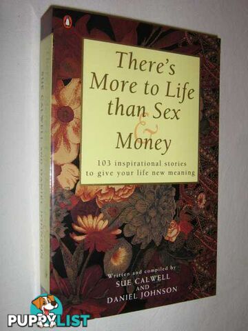 There's More to Life Than Sex and Money : 103 Inspirational Stories to Give Your Life New Meaning  - Calwel Sue - 1998