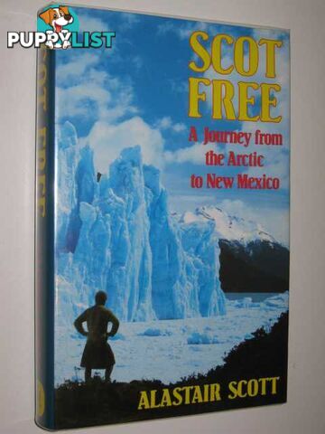 Scott Free : A Journey from the Arctic to New Mexico  - Scott Alastair - 1986