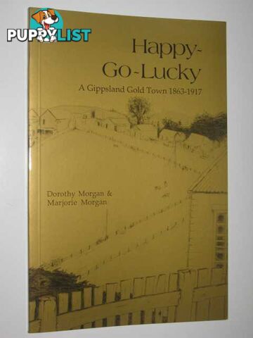 Happy-Go-Lucky : A Gippsland Gold Town 1863-1917  - Morgan Dorothy & Marjorie - 1996