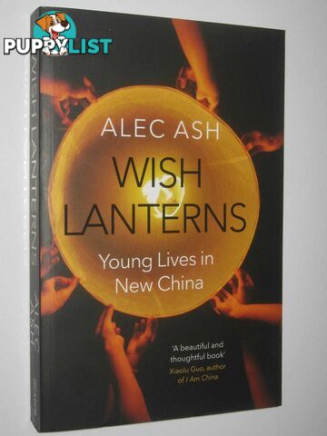 Wish Lanterns : Young Lives in New China  - Ash Alec - 2016