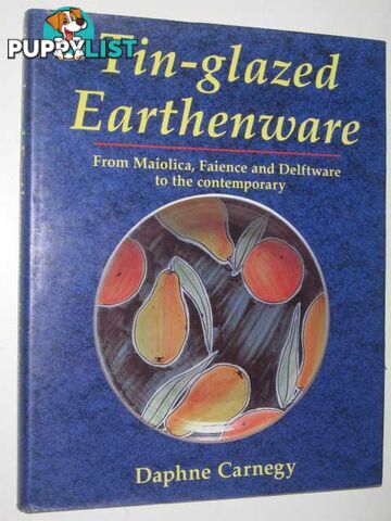 Tin-Glazed Earthenware : From Maiolica, Faience, and Delftware to the Contemporary  - Carnegy Daphne - 1993