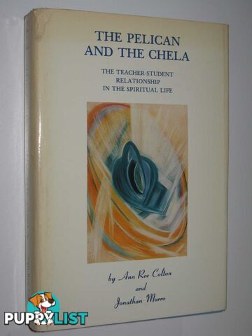 The Pelican and the Chela : The Teacher-Student Relationship in the Spiritual Life  - Colton Ann Ree & Murro, Jonathan - 1985