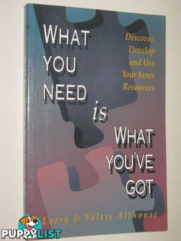 What You Need Is What You've Got : Discover, Develop & Use Your Inner Resources  - Althouse Larry & Valere - 1993