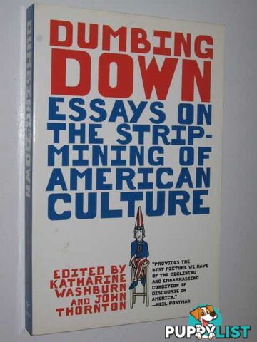 Dumbing Down : Essays On The Strip-mining Of American Culture  - Washburn Katharine & Thornton, John Edited - 1997