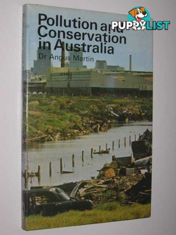 Pollution and Conservation in Australia : A Layman's Guide to the Causes, Effects and Controls of Pollution  - Martin Angus - 1971