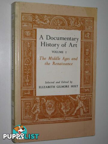 A Documentary History Of Art Volume 1: The Middle Ages And The Renaissance  - Holt Elizabeth Gilmore - 1981