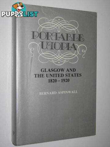 Portable Utopia : Glasgow and the United States 1820-1920  - Aspinwall Bernard - 1984