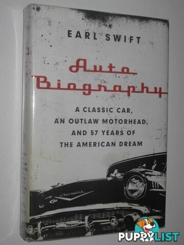 Auto Biography : A Classic Car, An Outlaw Motorhead and 57 Years of the American Dream  - Swift Earl - 2014