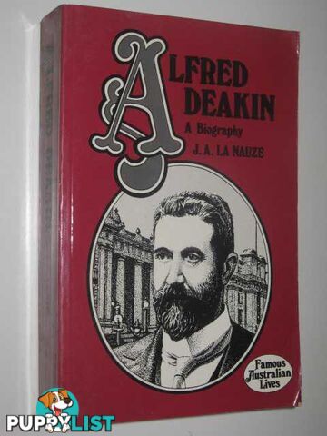 Alfred Deakin: A Biography - Famous Australia Lives Series  - La Nauze J. A. - 1979