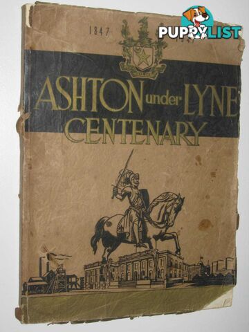 Ashton Under Lyne Centenary 1847-1947 : It's Story Through The Ages  - Foster George F - 1947