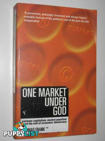 One Market Under God : Extreme Capitalism, Market Populism, And The End Of Economic Democracy  - Frank Thomas - 2002