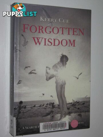 Forgotten Wisdom : A Search For The Lost Art Of Happiness  - Cue Kerry - 2007