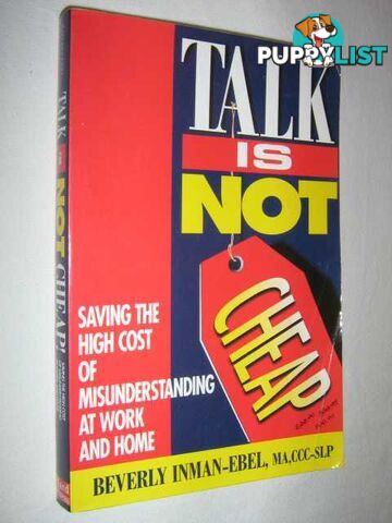 Talk Is Not Cheap! : Saving the High Cost of Misunderstanding at Work and Home  - Inman-Ebel Beverly - 2000