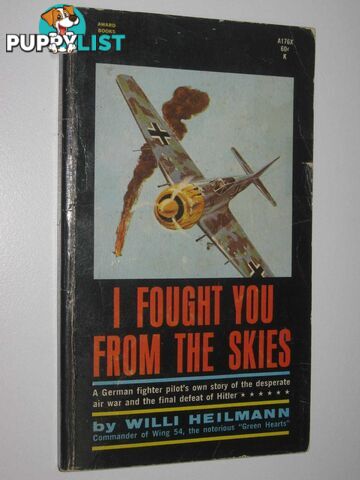 I Fought You from the Skies : A German Fighter Pilot's Story  - Heilmann Willi - 1966