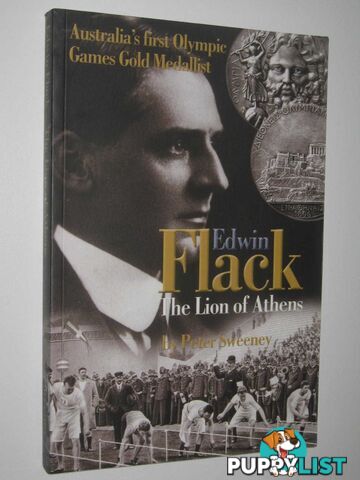 Edwin Flack: The Lion of Athens : Australia's First Olympic Gold Medalist  - Sweeney Peter - 2004