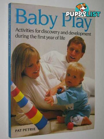 Baby Play : Activities For Discovery And Development During The First Year Of Life  - Petrie Pat - 1987