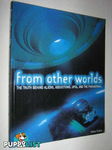 From Other Worlds : The Truth Behind Aliens, Abductions, UFOs and the Paranormal  - Evans Hilary - 2003