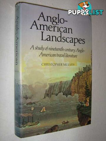 Anglo-American Landscapes : A Study of Nineteenth-Century Anglo-American Travel Literature  - Mulvey Christopher - 1983