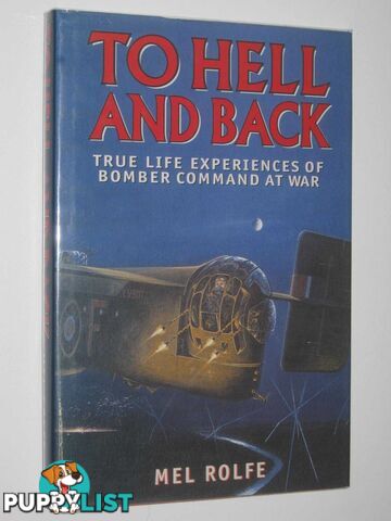 To Hell and Back : True Life Experiences of Bomber Command at War  - Rolfe Mel - 1998