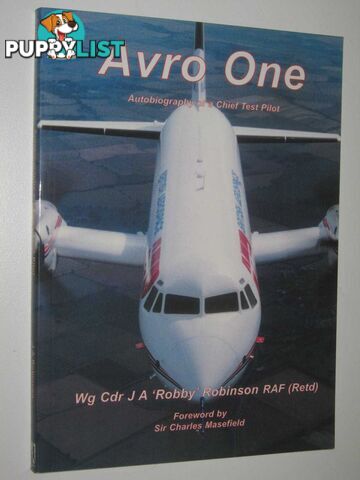 Avro One : Autobiography of a Chief Test Pilot  - Robinson RAF (Retd) Wg Cdr J. A. 'Robby' - 2005