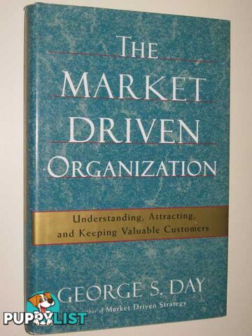 The Market Driven Organization : Understanding, Attracting & Keeping Valuable Customers  - Day George - 1999