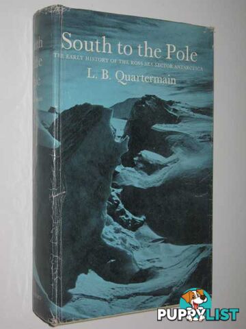 South to the Pole : The early history of the Ross Sea Sector, Antarctica  - Quartermain Les B. - 1967