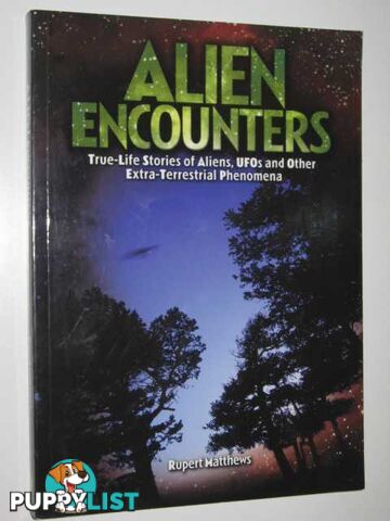 Alien Encounters : True-Life Stories of Aliens,UFOs and Other Extra-Terrestrial Phenomena  - Matthews Rupert - 2010