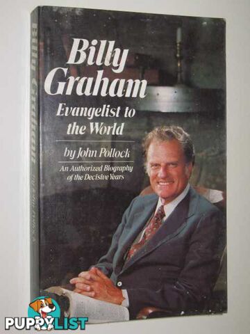 Billy Graham: Evangelist To The World : An Authorized Biography Of The Decisive Years  - Pollock John - 1979