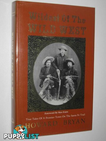 Wildest of the Wild West : True Tales of a Frontier Town on the Santa Fe Trail  - Bryan Howard - 1988