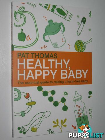 Healthy, Happy Baby : The Essential Guide to Raising a Toxin-free Baby  - Thomas Pat - 2008