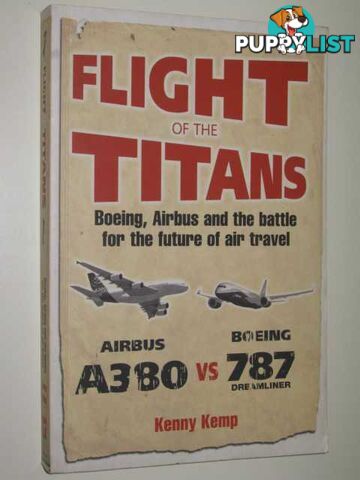 Flight of the Titans : Boeing, Airbus and the Battle for the Future of Air Travel  - Kemp Kenny - 2006