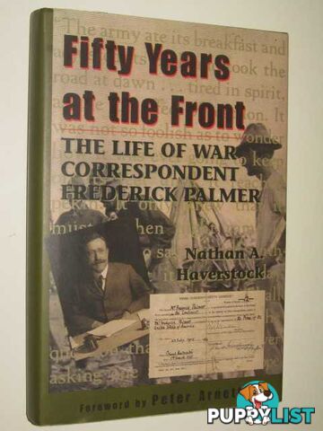 Fifty Years at the Front : The Life of War Correspondent Frederick Palmer  - Haverstock Michael A. - 1996