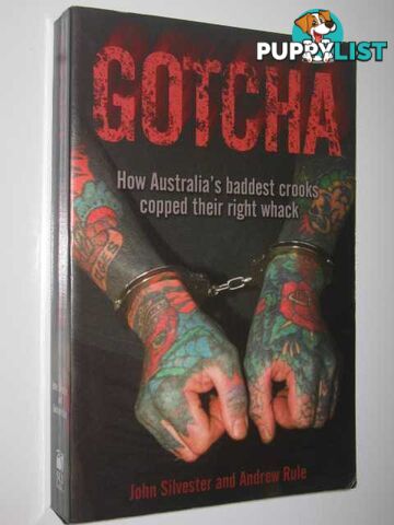 GOTCHA : How Australia''s Baddest Crooks Copped Their Right Whack  - Silvester John & Silvester, John - 2006