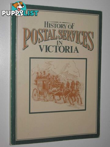 History of Postal Services in Victoria  - Author Not Stated - 1984