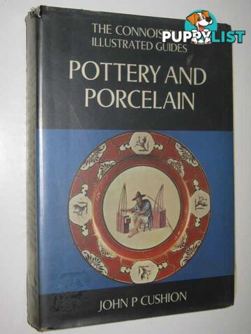 Pottery and Porcelain : Connoisseur Illustrated Guides  - Cushion John P. - 1972