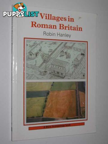 Villages in Roman Britain - Shire Archaeology Series #49  - Hanley Robin - 2000